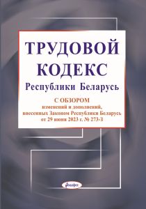 Трудовой кодекс Республики Беларусь : 26 июля 1999 г. № 296-З, с изм. и доп. С обзором изм. и доп., внесенных Законом Республики Беларусь от 29 июня 2023 г. № 273-З / авт. обзора Л.И. Липень ― Bonanza.by